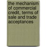 The Mechanism Of Commercial Credit, Terms Of Sale And Trade Acceptances door William Howard Steiner