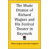 The Music Dramas Of Richard Wagner And His Festival Theater In Bayreuth by Albert Lavignac