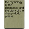 The Mythology Of The Dieguenos, And The Story Of The Chaup (Dodo Press) door Constance Goddard Du Bois