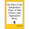 The Odes Of The Independent Order Of Odd Fellows With Appropriate Music door Onbekend