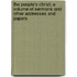 The People's Christ; A Volume Of Sermons And Other Addresses And Papers