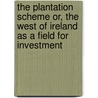 The Plantation Scheme Or, the West of Ireland as a Field for Investment by Sir James Caird