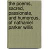 The Poems, Sacred, Passionate, And Humorous, Of Nathaniel Parker Willis by Nathaniel Parker Willis