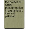 The Politics Of Social Transformation In Afghanistan, Iran And Pakistan by Myron Weiner