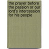 The Prayer Before The Passion Or Our Lord's Intercession For His People door James S. Stone