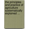The Principles And Practice Of Agriculture Systematically Explained ... door Robert Forsyth