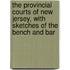 The Provincial Courts Of New Jersey, With Sketches Of The Bench And Bar