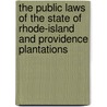 The Public Laws Of The State Of Rhode-Island And Providence Plantations by Rhode Island
