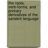 The Roots, Verb-Forms, And Primary Derivatives Of The Sanskrit Language door William Dwight Whitney