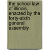 The School Law Of Illinois, Enacted By The Forty-Sixth General Assembly by Illinois