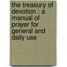 The Treasury Of Devotion : A Manual Of Prayer For General And Daily Use door Onbekend