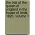 The Trial Of The Queen Of England In The House Of Lords, 1820, Volume 1