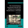 The United Nations Secretariat And The Use Of Force In A Unipolar World by Ralph Zacklin