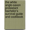 The White Anglo-Saxon Protestant Bachelor's Survival Guide And Cookbook door Jeff Clothier