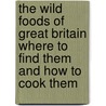 The Wild Foods Of Great Britain Where To Find Them And How To Cook Them by L.C.R. Cameron