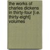 The Works Of Charles Dickens In Thirty-Four [I.E. Thirty-Eight] Volumes door Charles Dickens