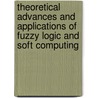 Theoretical Advances And Applications Of Fuzzy Logic And Soft Computing door Onbekend