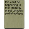 This Can't Be Happening To Me!, Maturity Onset Complex Partial Epilepsy by Sandra Healey