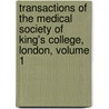 Transactions Of The Medical Society Of King's College, London, Volume 1 door Alfred Meadows