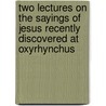 Two Lectures On The Sayings Of Jesus Recently Discovered At Oxyrhynchus door William Sanday