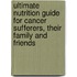 Ultimate Nutrition Guide For Cancer Sufferers, Their Family And Friends