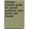 Ultimate Nutrition Guide For Cancer Sufferers, Their Family And Friends door Zoe Hellman