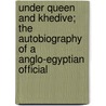 Under Queen And Khedive; The Autobiography Of A Anglo-Egyptian Official by Mieville Walter Frederick (Sir)