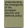 Understanding the Emergence of the European Security and Defence Policy door Christopher Reynolds