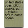 United States Coast Pilot. Alaska. Part Ii. Yakutat Bay To Arctic Ocean door U.S. Coast and Geodetic Survey