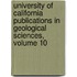 University Of California Publications In Geological Sciences, Volume 10