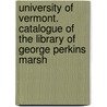 University Of Vermont. Catalogue Of The Library Of George Perkins Marsh by Harry Lyman Koopman