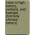 Visits To High Tartary, Yarkand, And Kashgar (Formerly Chinese Tartary)