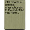 Vital Records Of Danvers, Massachusetts, To The End Of The Year 1849 .. door Danvers Mass.