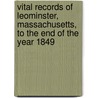 Vital Records Of Leominster, Massachusetts, To The End Of The Year 1849 door Leominster (Mass.)