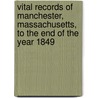 Vital Records Of Manchester, Massachusetts, To The End Of The Year 1849 by Anonymous Anonymous