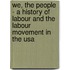 We, The People - A History Of Labour And The Labour Movement In The Usa