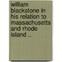 William Blackstone in His Relation to Massachusetts and Rhode Island ..