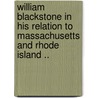 William Blackstone in His Relation to Massachusetts and Rhode Island .. door Benjamin Franklin Decosta