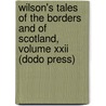 Wilson's Tales Of The Borders And Of Scotland, Volume Xxii (Dodo Press) door John Mackay Wilson