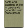 Boots And Saddles; Or, Life In Dakota With General Custer (Dodo Press) door Elizabeth B. Custer