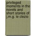 Privileged Moments in the Novels and Short Stories of J.m.g. Le Clezio
