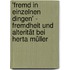 'Fremd in einzelnen Dingen' - Fremdheit und Alterität bei Herta Müller
