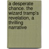 A Desperate Chance. The Wizard Tramp's Revelation, A Thrilling Narrative door Old Sleuth