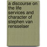 A Discourse On The Life Services And Character Of Stephen Van Rensselaer by Daniel D. Barnard