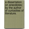 A Dissertation On Anecdotes; By The Author Of Curiosities Of Literature. door Onbekend