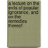 A Lecture On The Evils Of Popular Ignorance, And On The Remedies Thereof