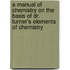 A Manual Of Chemistry On The Basis Of Dr. Turner's Elements Of Chemistry