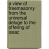 A View Of Freemasonry From The Universal Deluge To The Offering Of Isaac door Rev George Oliver