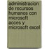 Administracion de Recursos Humanos Con Microsoft Acces y Microsoft Excel