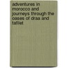 Adventures In Morocco And Journeys Through The Oases Of Draa And Tafilet by Gerhard Rohlfs